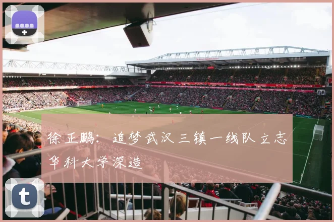 徐正鹏：追梦武汉三镇一线队立志华科大学深造