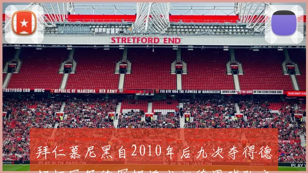 拜仁慕尼黑自2010年后九次夺得德超杯冠军续写辉煌成就德甲球队之最