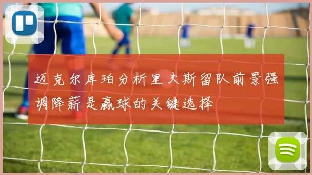 迈克尔库珀分析里夫斯留队前景强调降薪是赢球的关键选择
